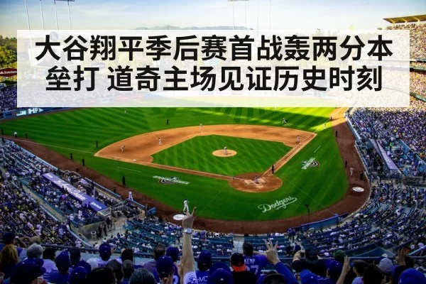 大谷翔平季后赛首战轰两分本垒打 道奇主场见证历史时刻